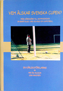 Vem älskar svenska cupen? : från gärdsgård till olympiastadion : en berättelse i ord och bild om cupfotboll : en kärleksförklaring Online now