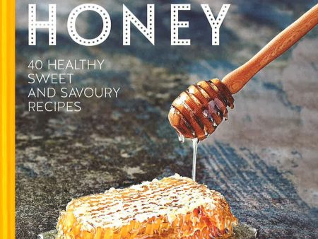 The Goodness Of Honey: 40 Healthy Sweet And Savoury Recipes Online